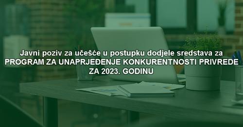 Javni poziv za učešće u postupku dodjele sredstava za program za unaprjeđenje konkurentnosti privrede za 2023.